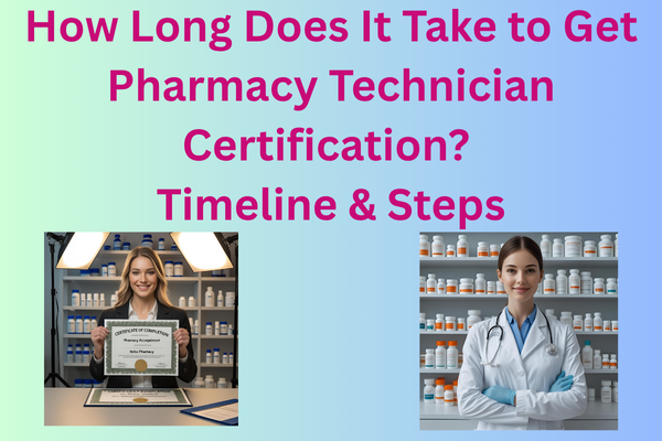 How Long Does It Take to Get Pharmacy Technician Certification? Timeline & Steps